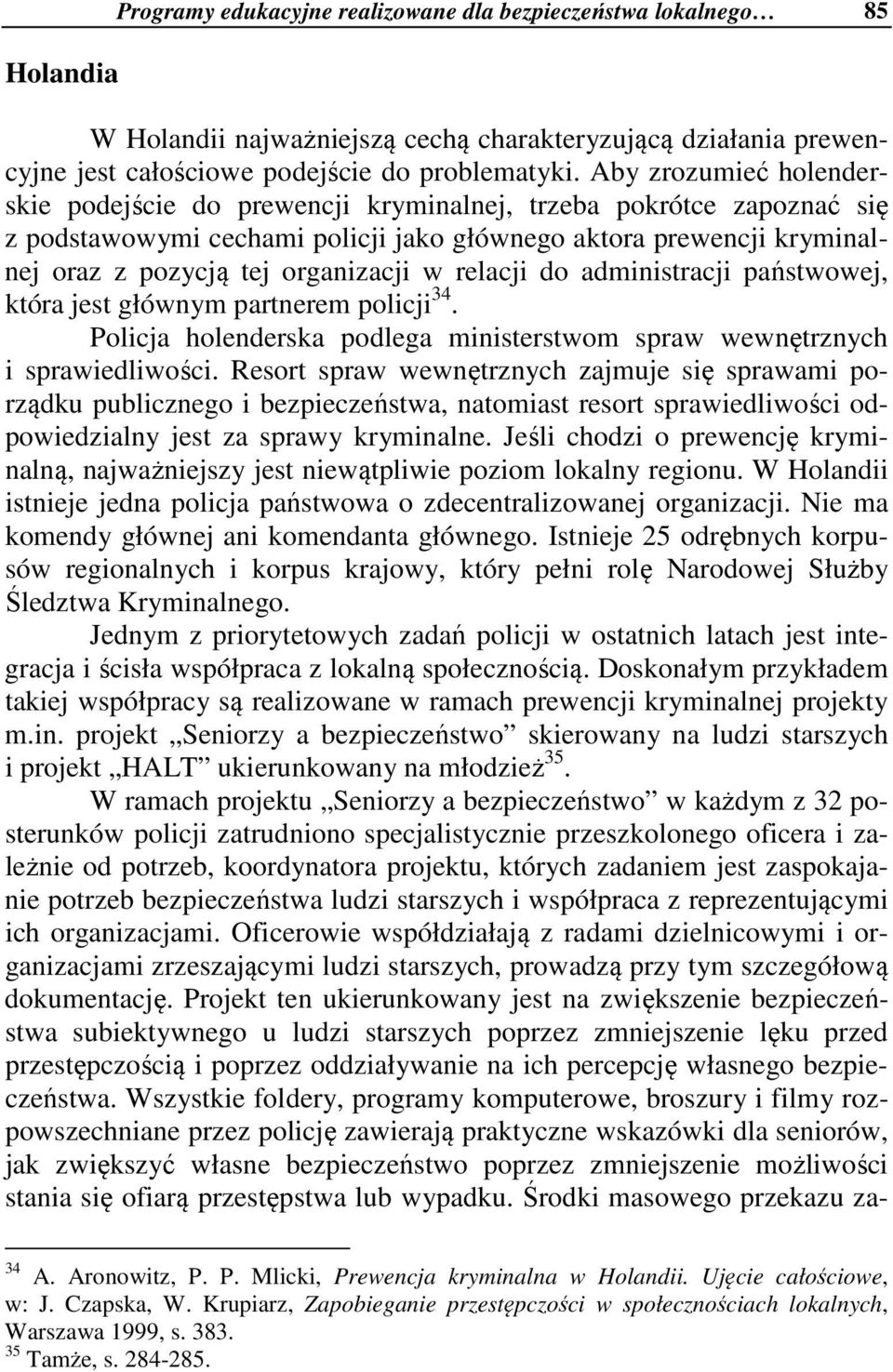 relacji do administracji państwowej, która jest głównym partnerem policji 34. Policja holenderska podlega ministerstwom spraw wewnętrznych i sprawiedliwości.