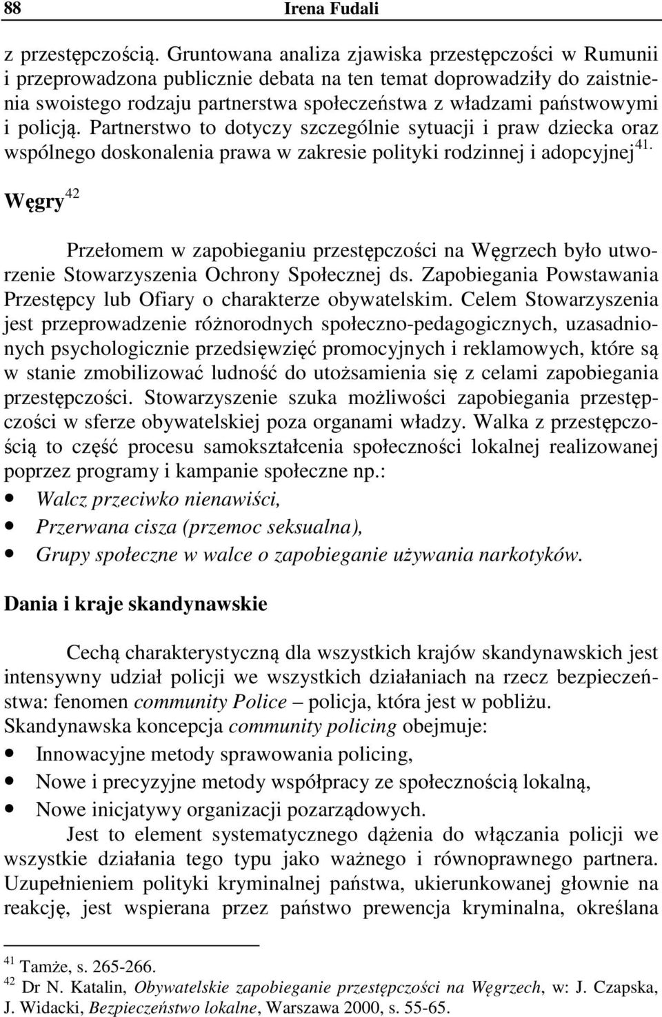 policją. Partnerstwo to dotyczy szczególnie sytuacji i praw dziecka oraz wspólnego doskonalenia prawa w zakresie polityki rodzinnej i adopcyjnej 41.