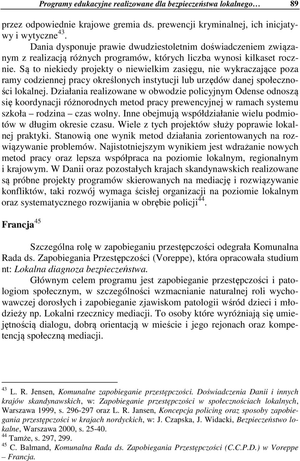 Są to niekiedy projekty o niewielkim zasięgu, nie wykraczające poza ramy codziennej pracy określonych instytucji lub urzędów danej społeczności lokalnej.