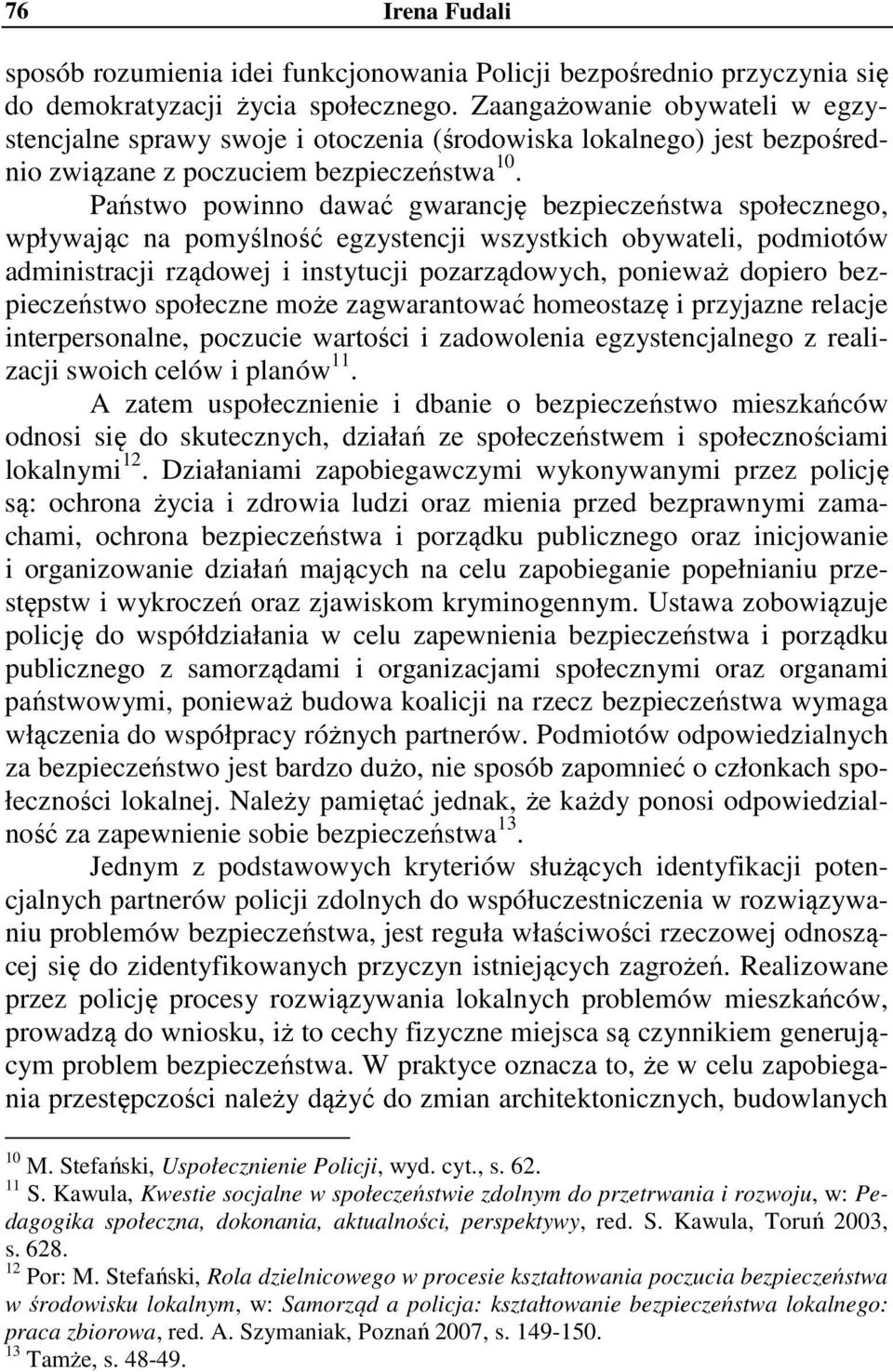 Państwo powinno dawać gwarancję bezpieczeństwa społecznego, wpływając na pomyślność egzystencji wszystkich obywateli, podmiotów administracji rządowej i instytucji pozarządowych, ponieważ dopiero