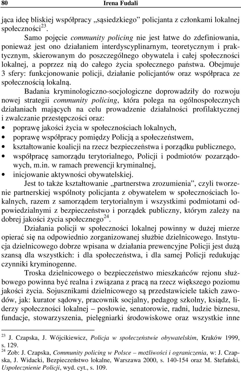 społeczności lokalnej, a poprzez nią do całego życia społecznego państwa. Obejmuje 3 sfery: funkcjonowanie policji, działanie policjantów oraz współpraca ze społecznością lokalną.