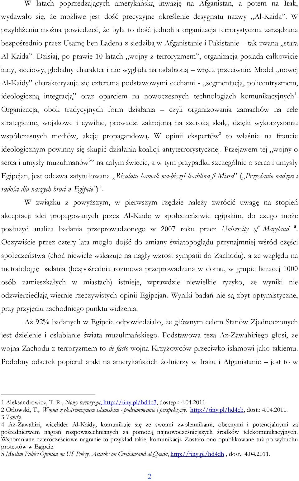 Dzisiaj, po prawie 10 latach wojny z terroryzmem, organizacja posiada całkowicie inny, sieciowy, globalny charakter i nie wygląda na osłabioną wręcz przeciwnie.