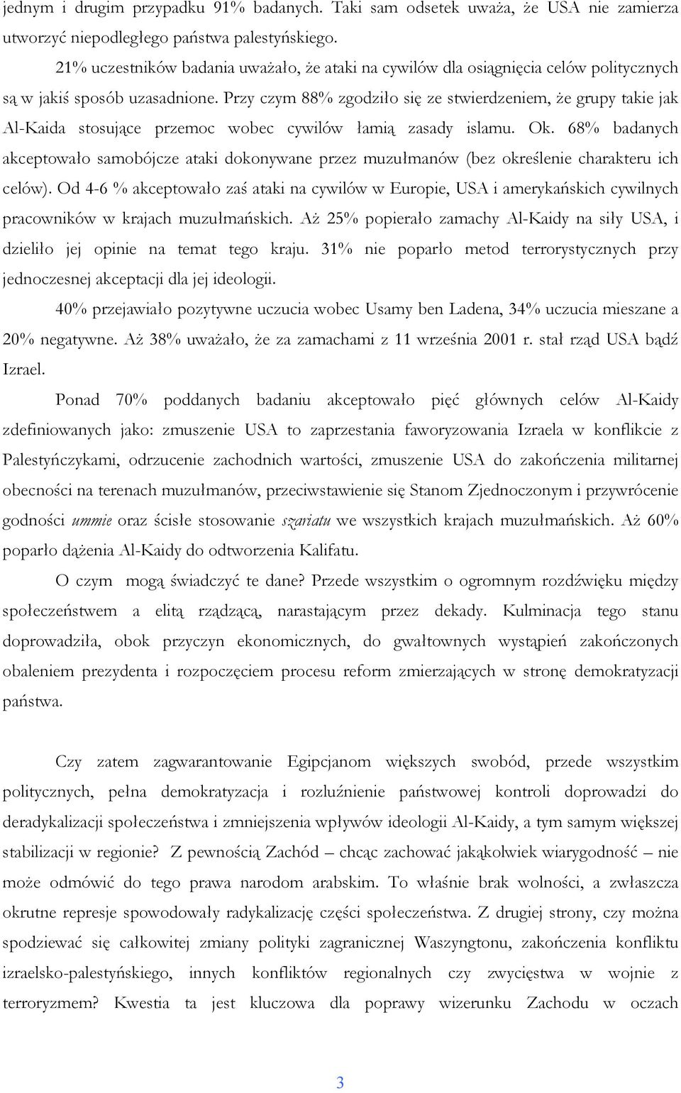 Przy czym 88% zgodziło się ze stwierdzeniem, Ŝe grupy takie jak Al-Kaida stosujące przemoc wobec cywilów łamią zasady islamu. Ok.