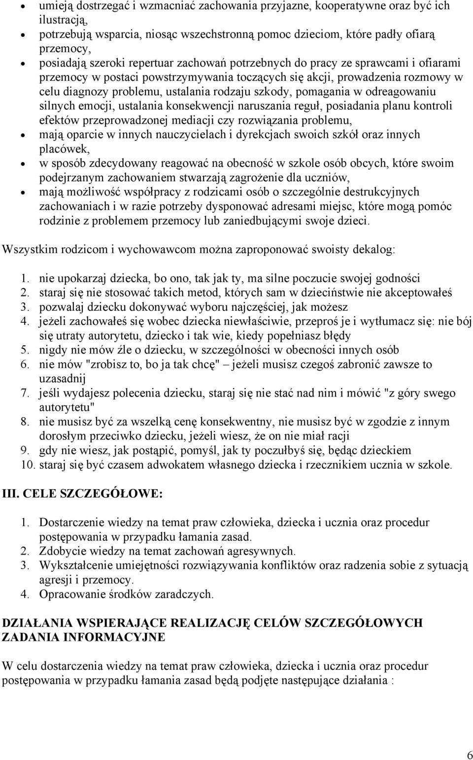 pomagania w odreagowaniu silnych emocji, ustalania konsekwencji naruszania reguł, posiadania planu kontroli efektów przeprowadzonej mediacji czy rozwiązania problemu, mają oparcie w innych