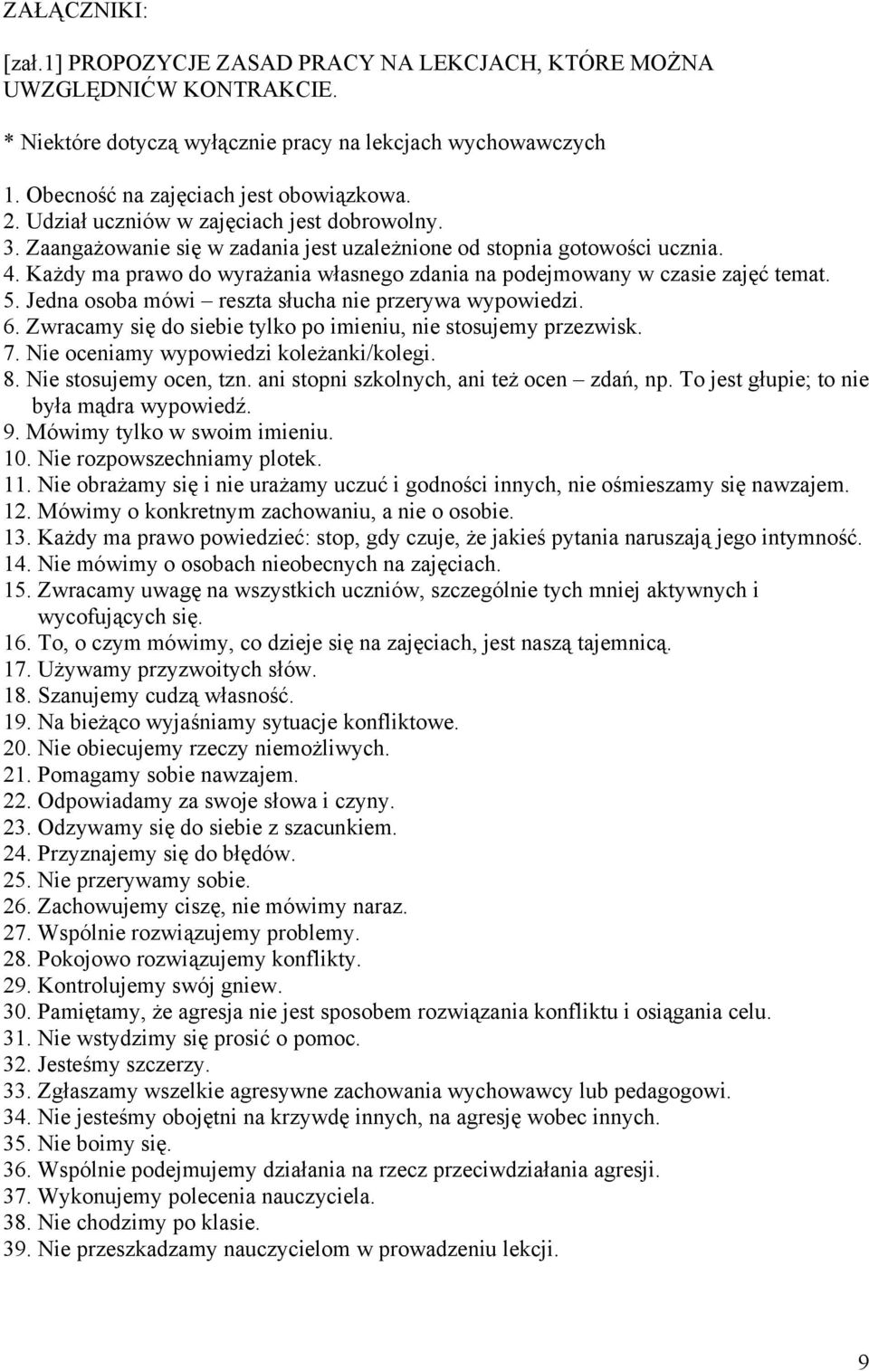 Każdy ma prawo do wyrażania własnego zdania na podejmowany w czasie zajęć temat. 5. Jedna osoba mówi reszta słucha nie przerywa wypowiedzi. 6.