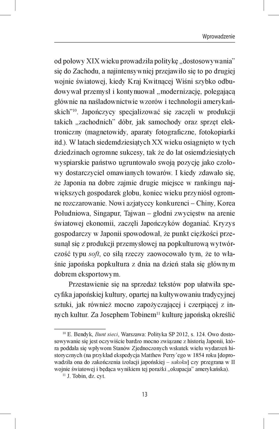 Japończycy specjalizować się zaczęli w produkcji takich zachodnich dóbr, jak samochody oraz sprzęt elektroniczny (magnetowidy, aparaty fotograficzne, fotokopiarki itd.).