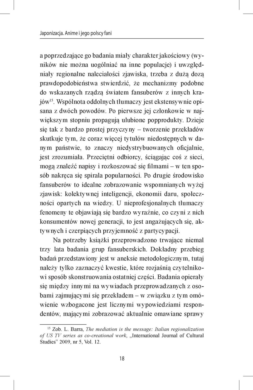 prawdopodobieństwa stwierdzić, że mechanizmy podobne do wskazanych rządzą światem fansuberów z innych krajów 15. Wspólnota oddolnych tłumaczy jest ekstensywnie opisana z dwóch powodów.