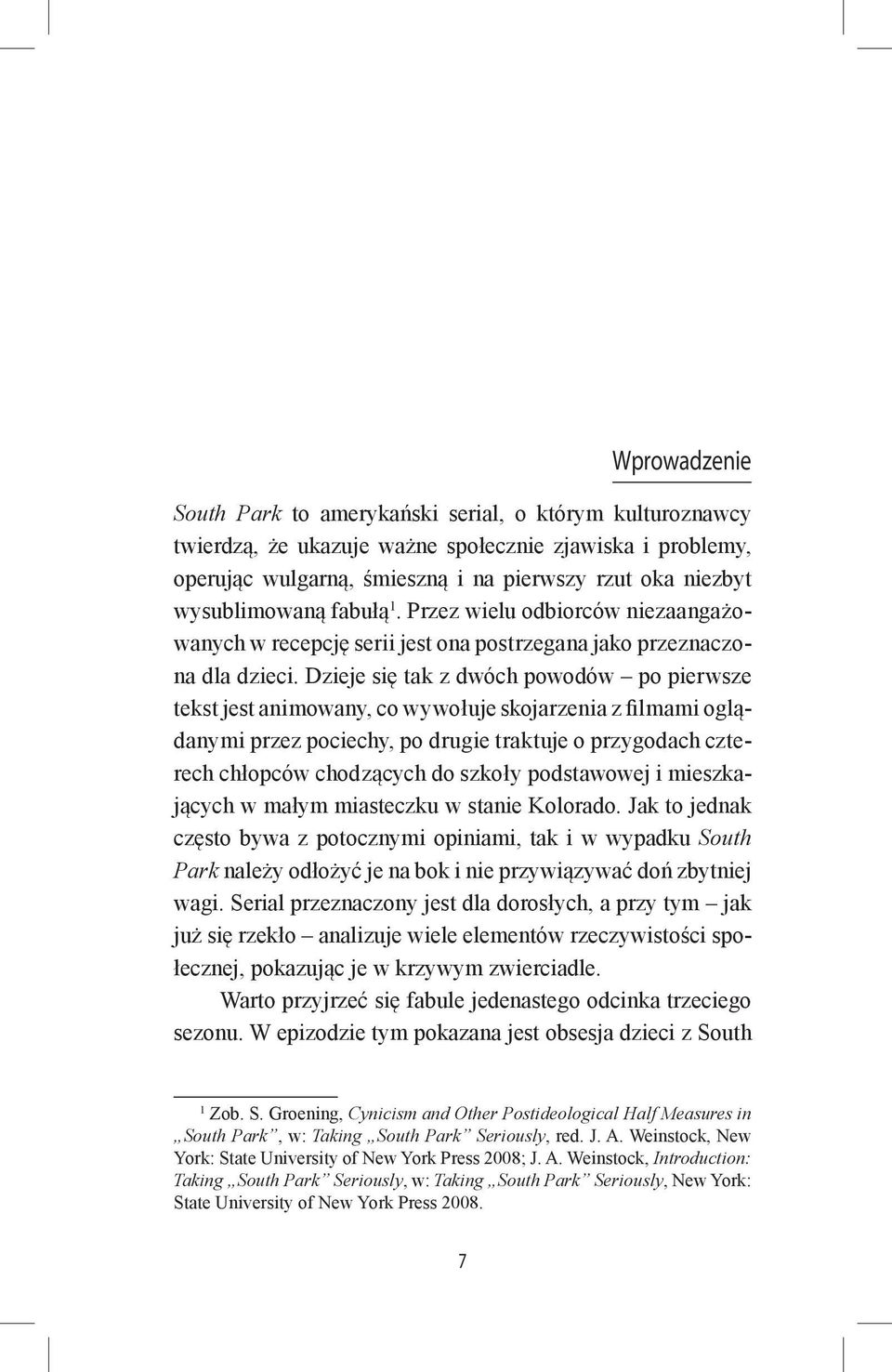 Dzieje się tak z dwóch powodów po pierwsze tekst jest animowany, co wywołuje skojarzenia z filmami oglądanymi przez pociechy, po drugie traktuje o przygodach czterech chłopców chodzących do szkoły