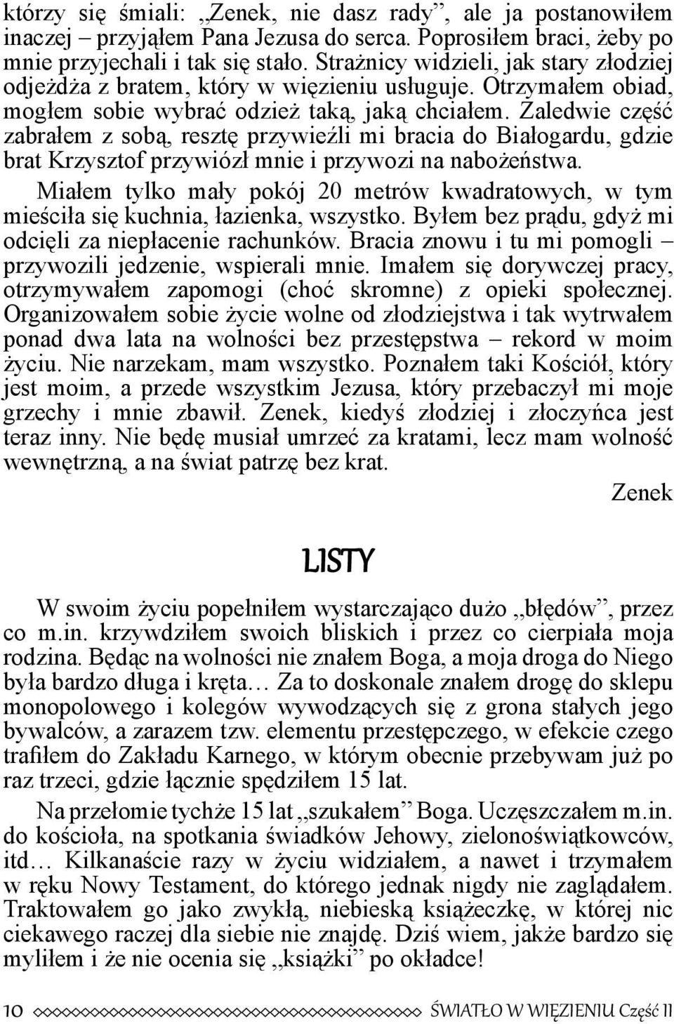 Zaledwie część zabrałem z sobą, resztę przywieźli mi bracia do Białogardu, gdzie brat Krzysztof przywiózł mnie i przywozi na nabożeństwa.