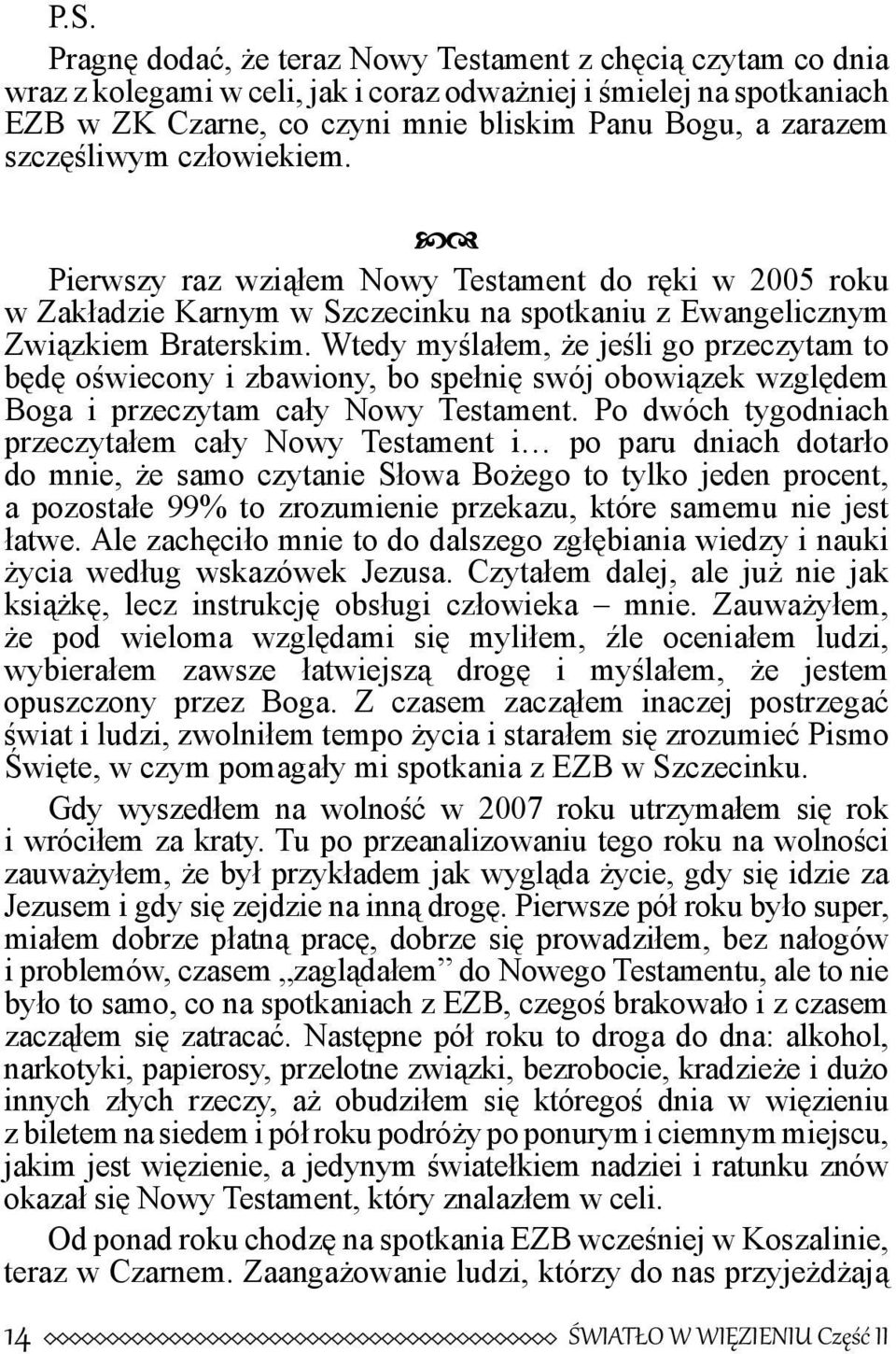 Wtedy myślałem, że jeśli go przeczytam to będę oświecony i zbawiony, bo spełnię swój obowiązek względem Boga i przeczytam cały Nowy Testament.