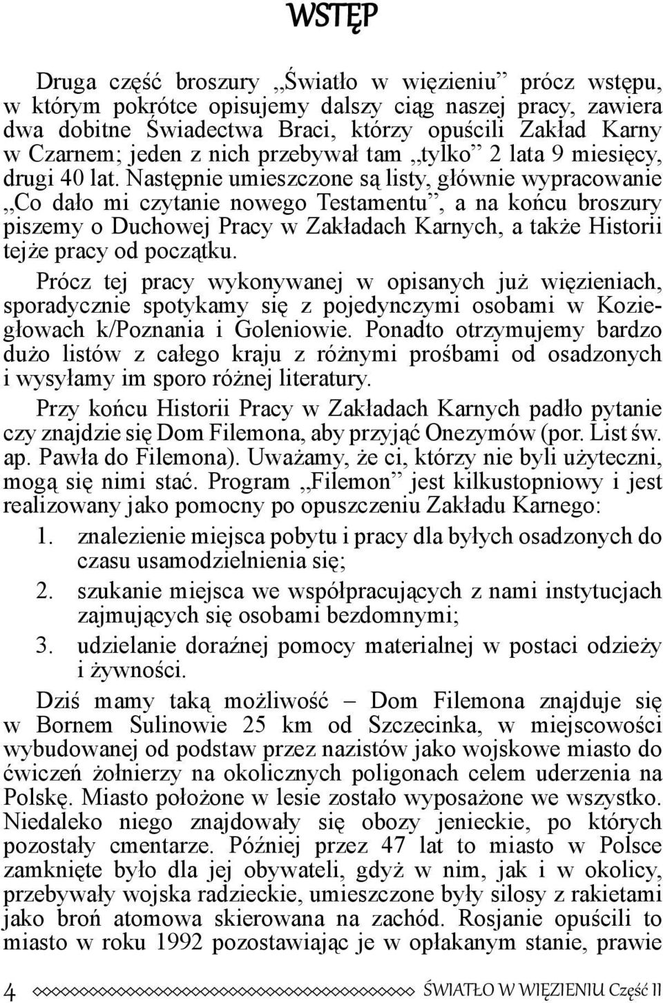 Następnie umieszczone są listy, głównie wypracowanie Co dało mi czytanie nowego Testamentu, a na końcu broszury piszemy o Duchowej Pracy w Zakładach Karnych, a także Historii tejże pracy od początku.