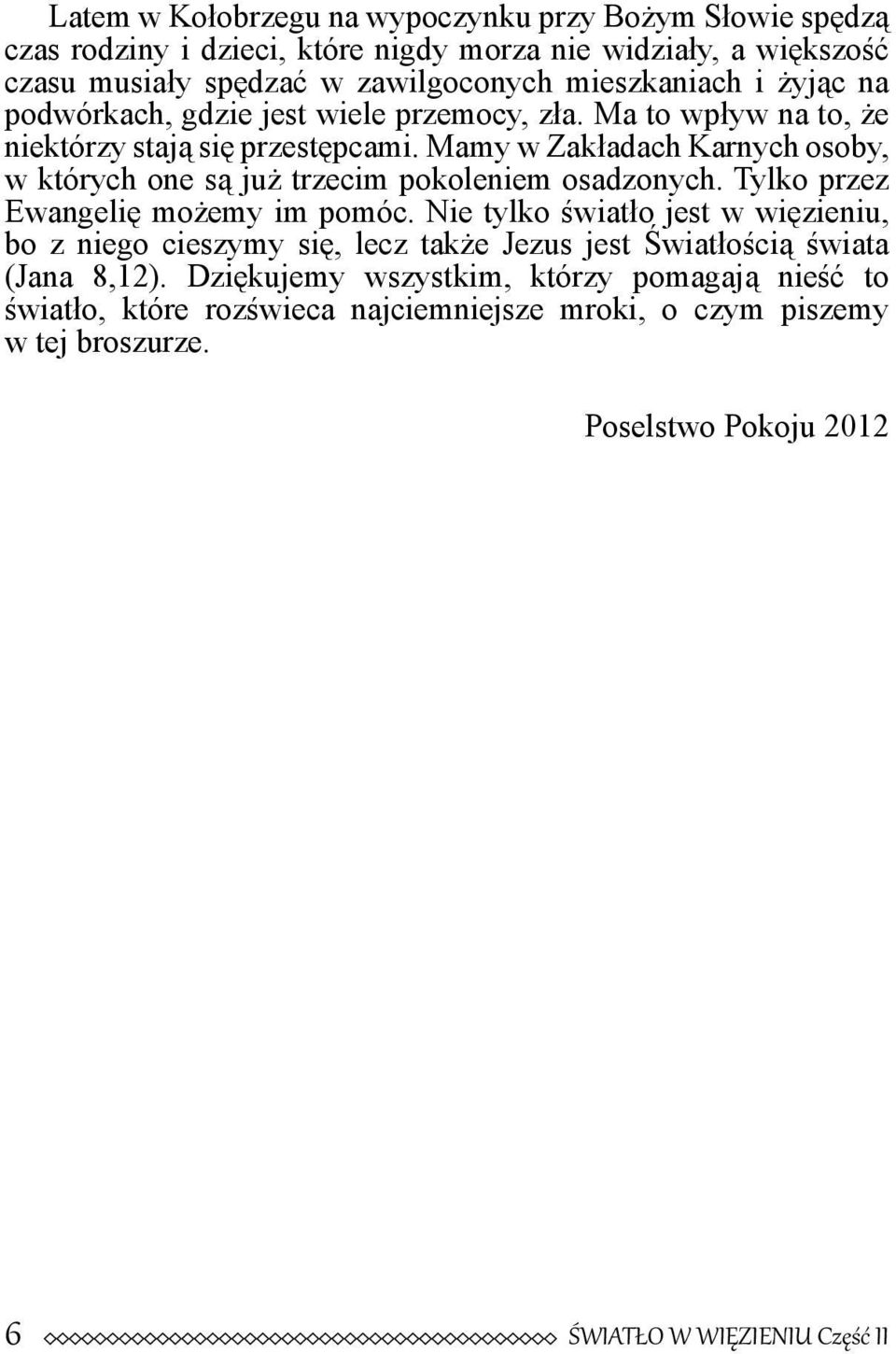 Mamy w Zakładach Karnych osoby, w których one są już trzecim pokoleniem osadzonych. Tylko przez Ewangelię możemy im pomóc.