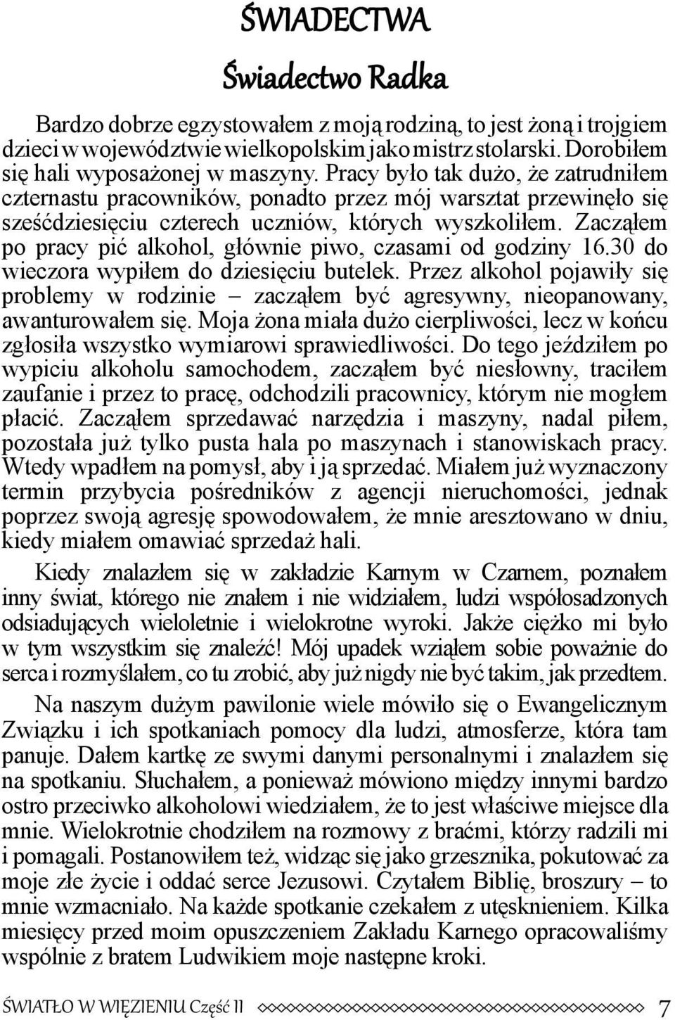 Zacząłem po pracy pić alkohol, głównie piwo, czasami od godziny 16.30 do wieczora wypiłem do dziesięciu butelek.