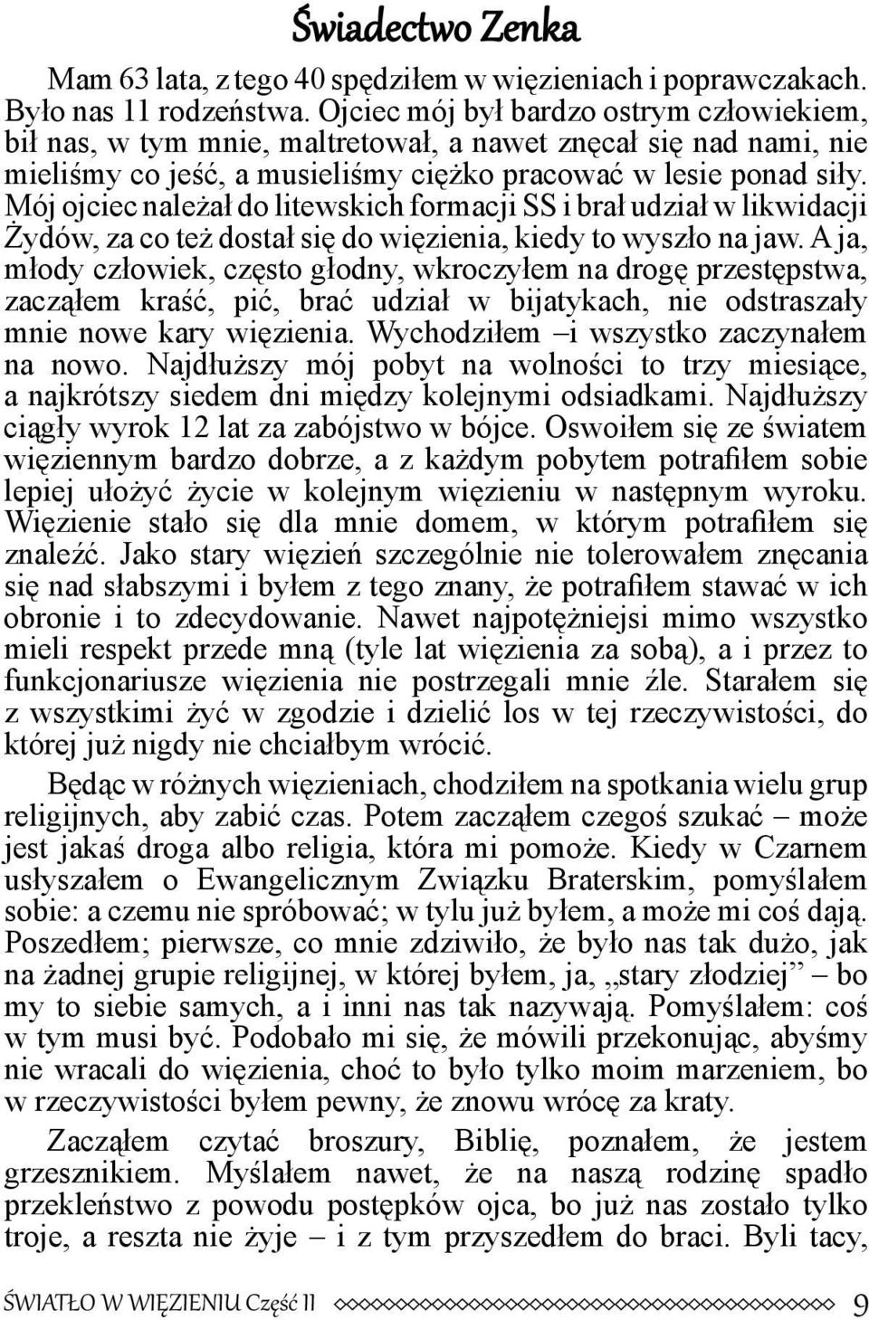 Mój ojciec należał do litewskich formacji SS i brał udział w likwidacji Żydów, za co też dostał się do więzienia, kiedy to wyszło na jaw.