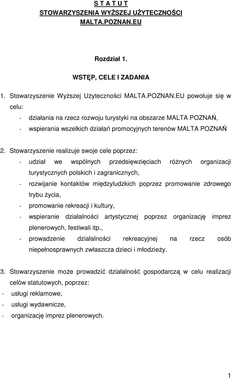 EU powołuje się w celu: - działania na rzecz rozwoju turystyki na obszarze MALTA POZNAŃ, - wspierania wszelkich działań promocyjnych terenów MALTA POZNAŃ 2.