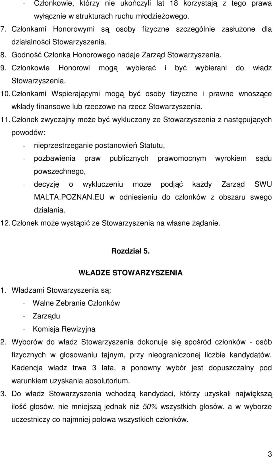 Członkowie Honorowi mogą wybierać i być wybierani do władz Stowarzyszenia. 10. Członkami Wspierającymi mogą być osoby fizyczne i prawne wnoszące wkłady finansowe lub rzeczowe na rzecz Stowarzyszenia.