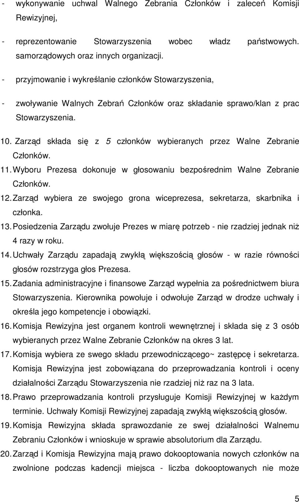 Zarząd składa się z 5 członków wybieranych przez Walne Zebranie Członków. 11. Wyboru Prezesa dokonuje w głosowaniu bezpośrednim Walne Zebranie Członków. 12.