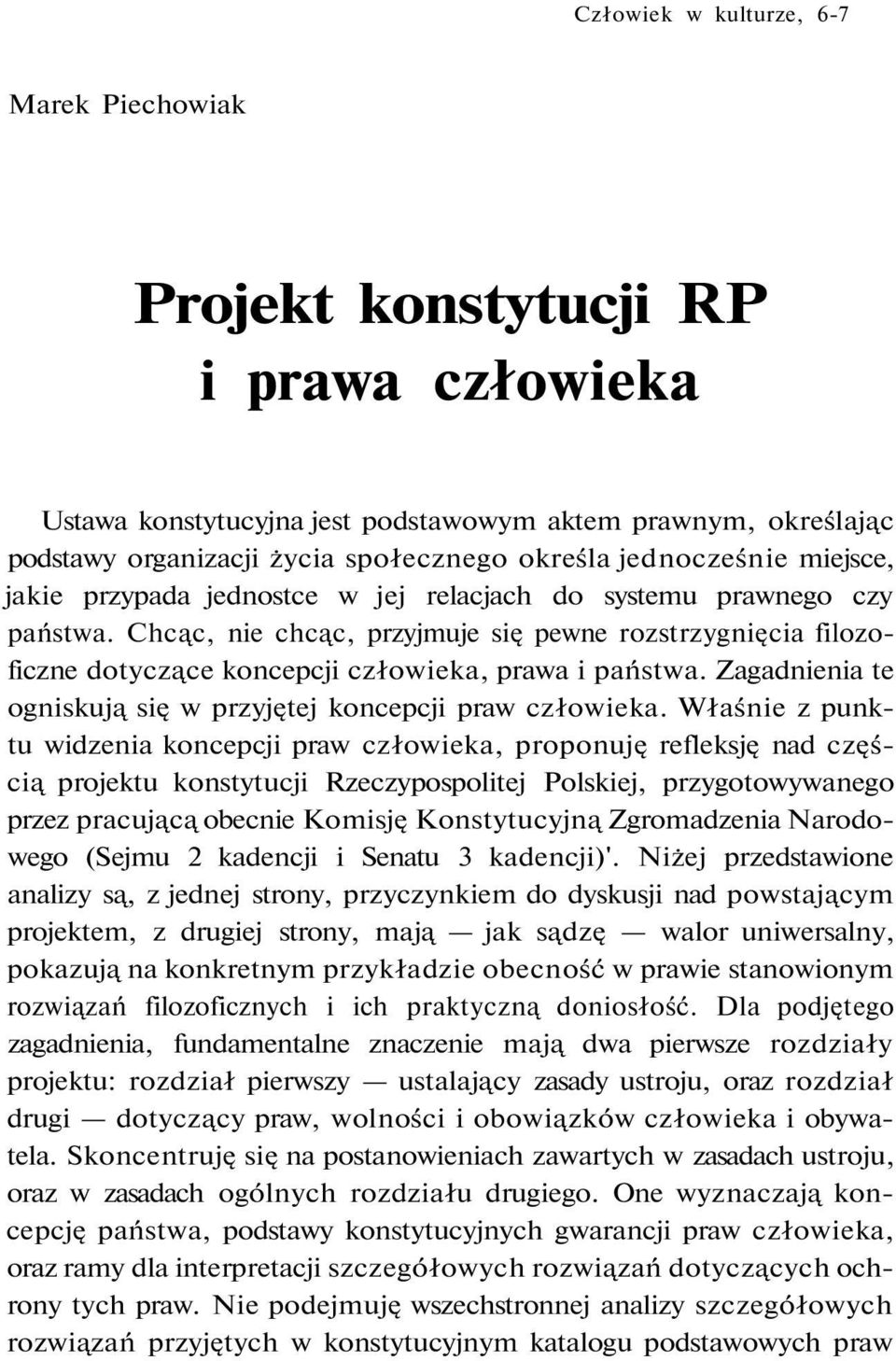 Chcąc, nie chcąc, przyjmuje się pewne rozstrzygnięcia filozoficzne dotyczące koncepcji człowieka, prawa i państwa. Zagadnienia te ogniskują się w przyjętej koncepcji praw człowieka.