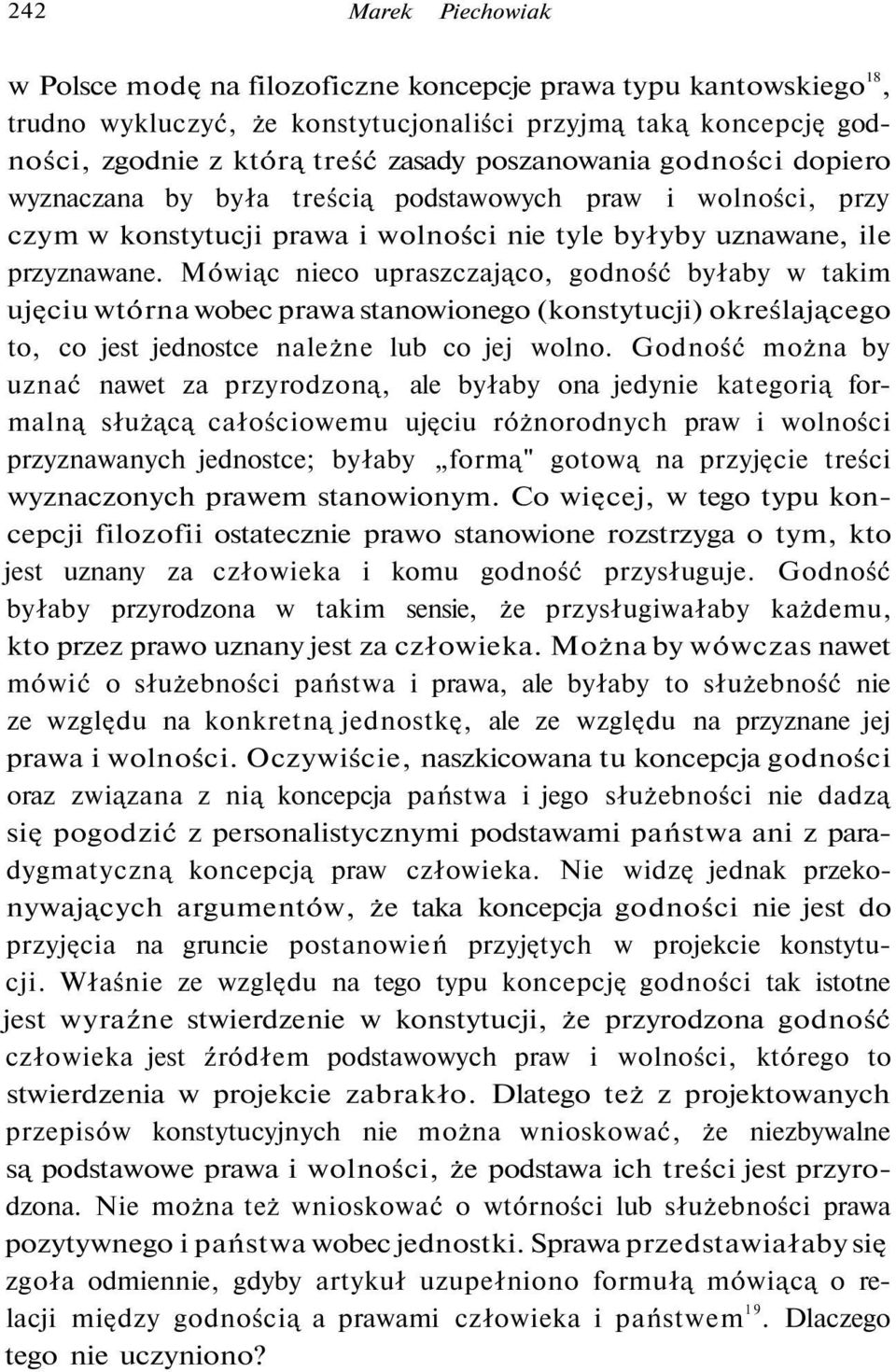 Mówiąc nieco upraszczająco, godność byłaby w takim ujęciu wtórna wobec prawa stanowionego (konstytucji) określającego to, co jest jednostce należne lub co jej wolno.