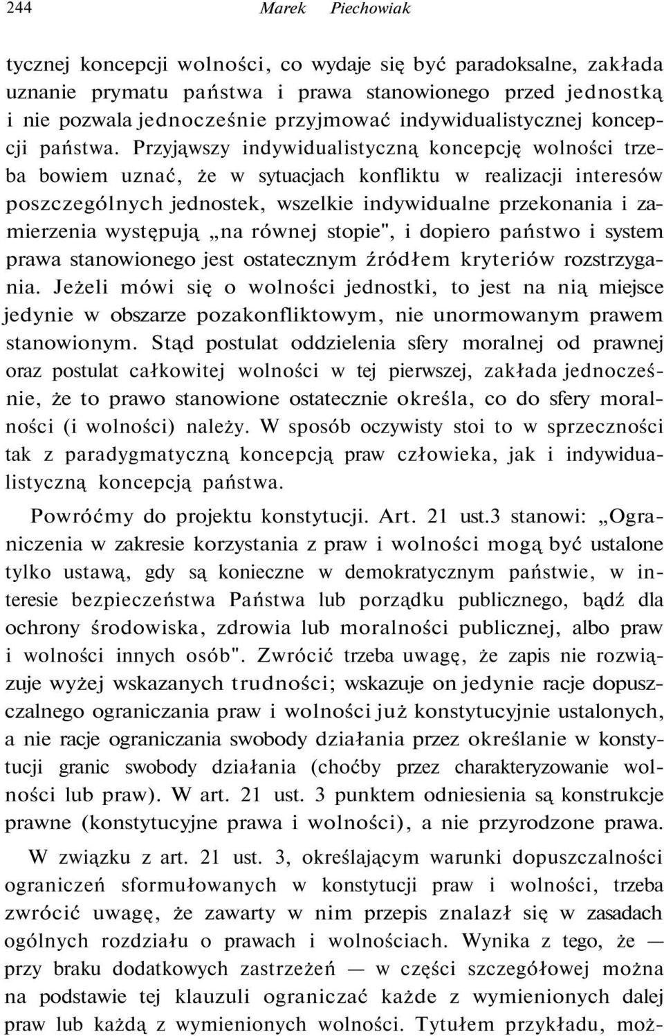 Przyjąwszy indywidualistyczną koncepcję wolności trzeba bowiem uznać, że w sytuacjach konfliktu w realizacji interesów poszczególnych jednostek, wszelkie indywidualne przekonania i zamierzenia