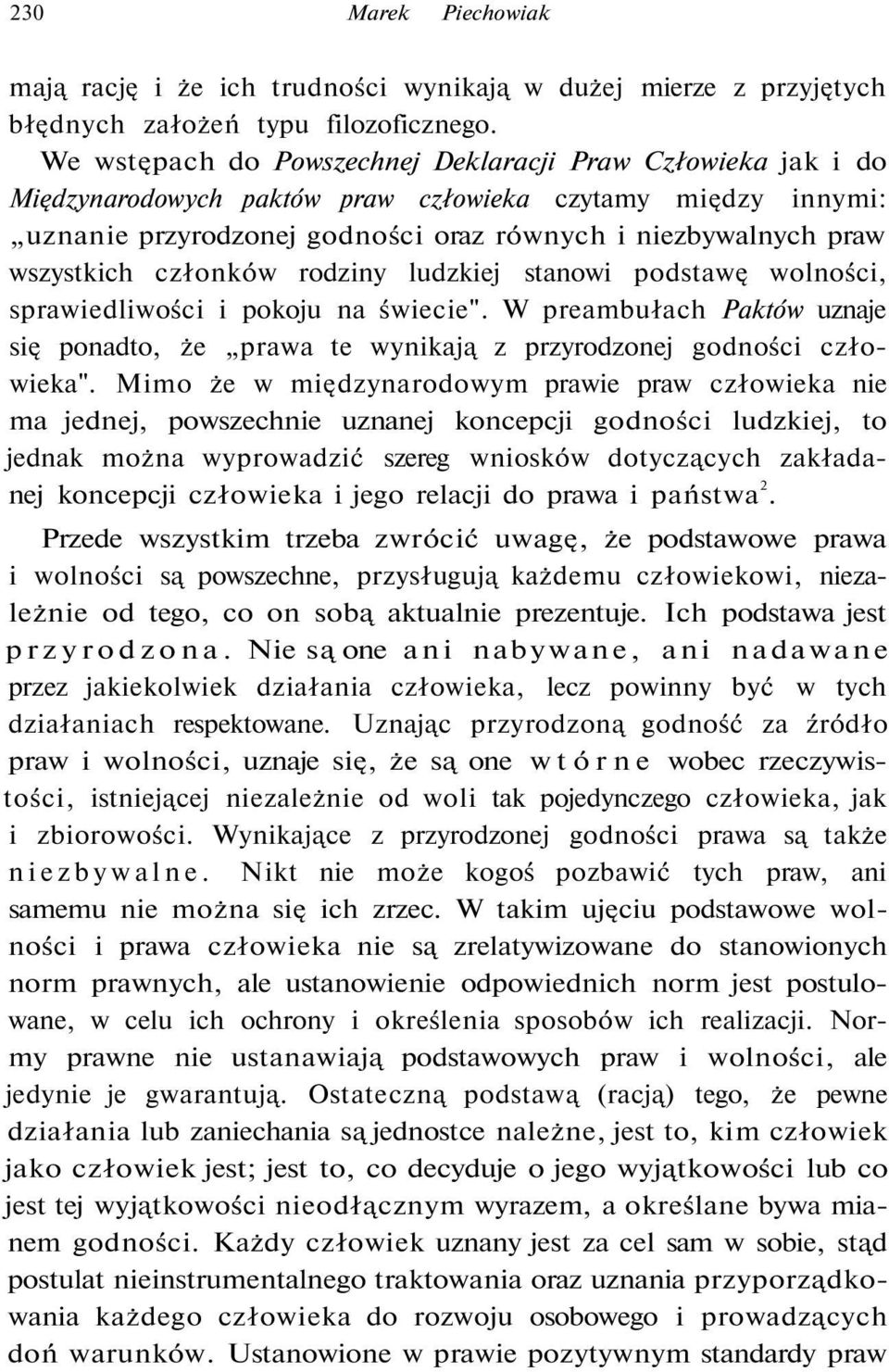 członków rodziny ludzkiej stanowi podstawę wolności, sprawiedliwości i pokoju na świecie". W preambułach Paktów uznaje się ponadto, że prawa te wynikają z przyrodzonej godności człowieka".