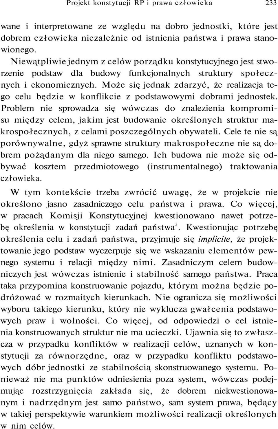 Może się jednak zdarzyć, że realizacja tego celu będzie w konflikcie z podstawowymi dobrami jednostek.