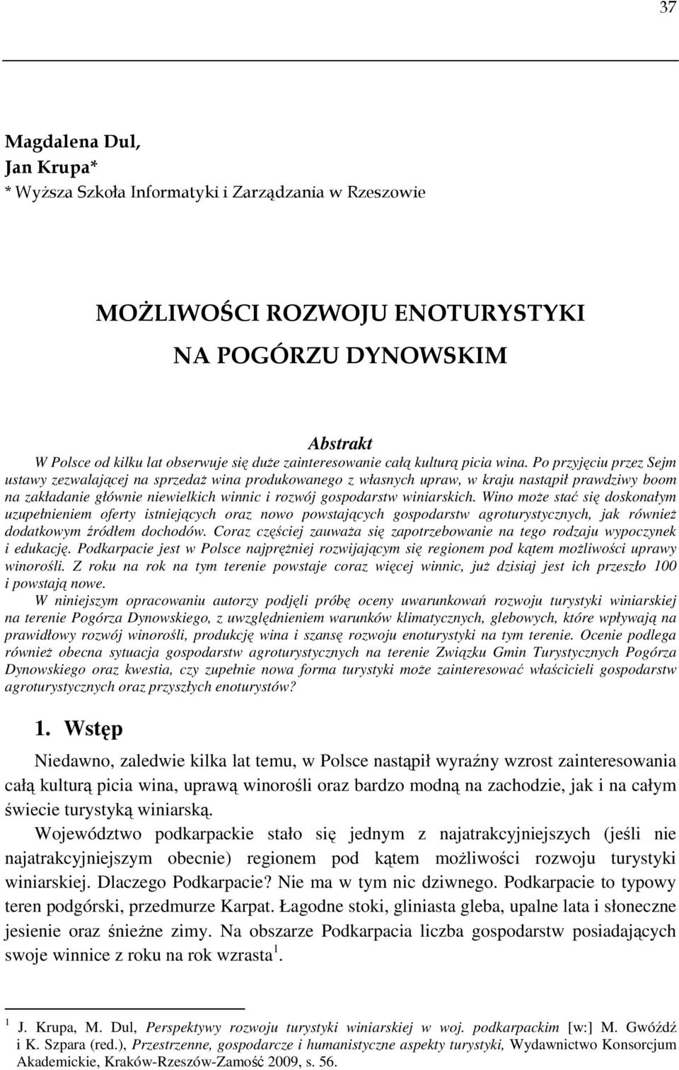 Po przyjęciu przez Sejm ustawy zezwalającej na sprzedaŝ wina produkowanego z własnych upraw, w kraju nastąpił prawdziwy boom na zakładanie głównie niewielkich winnic i rozwój gospodarstw winiarskich.