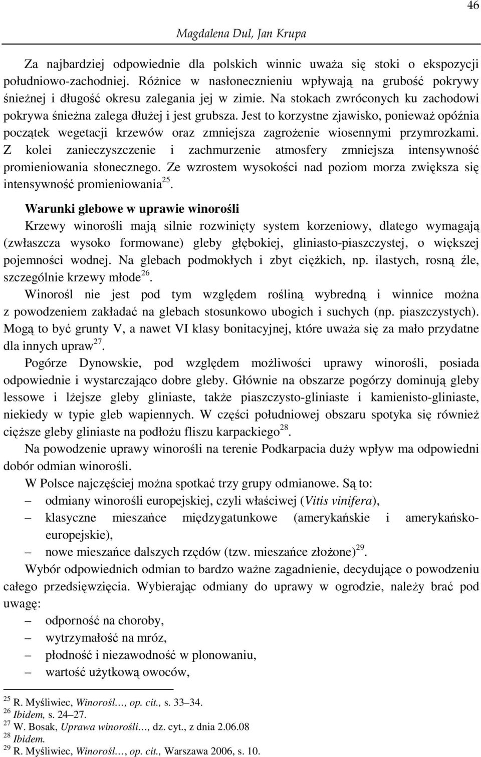 Jest to korzystne zjawisko, poniewaŝ opóźnia początek wegetacji krzewów oraz zmniejsza zagroŝenie wiosennymi przymrozkami.