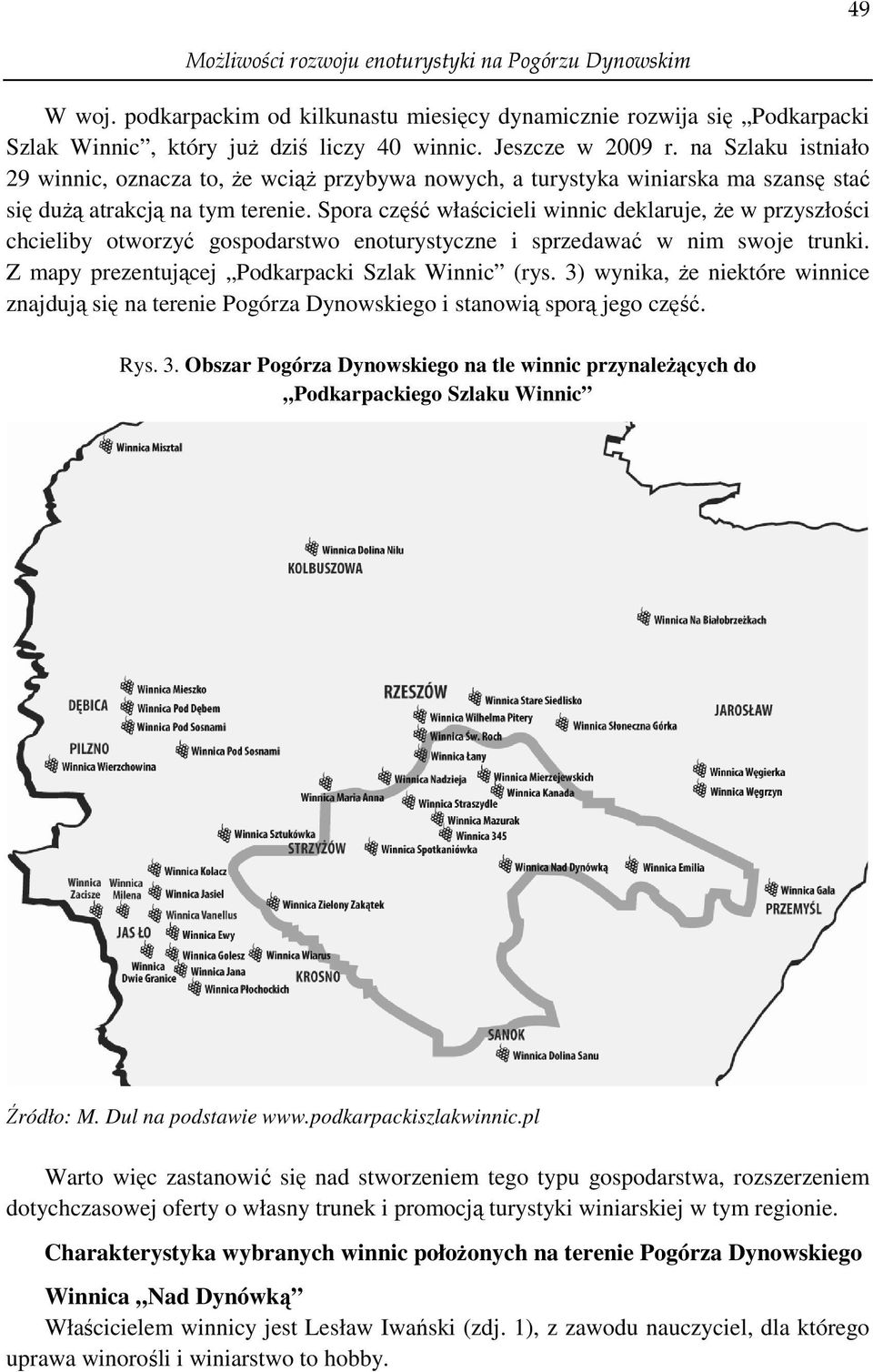 Spora część właścicieli winnic deklaruje, Ŝe w przyszłości chcieliby otworzyć gospodarstwo enoturystyczne i sprzedawać w nim swoje trunki. Z mapy prezentującej Podkarpacki Szlak Winnic (rys.