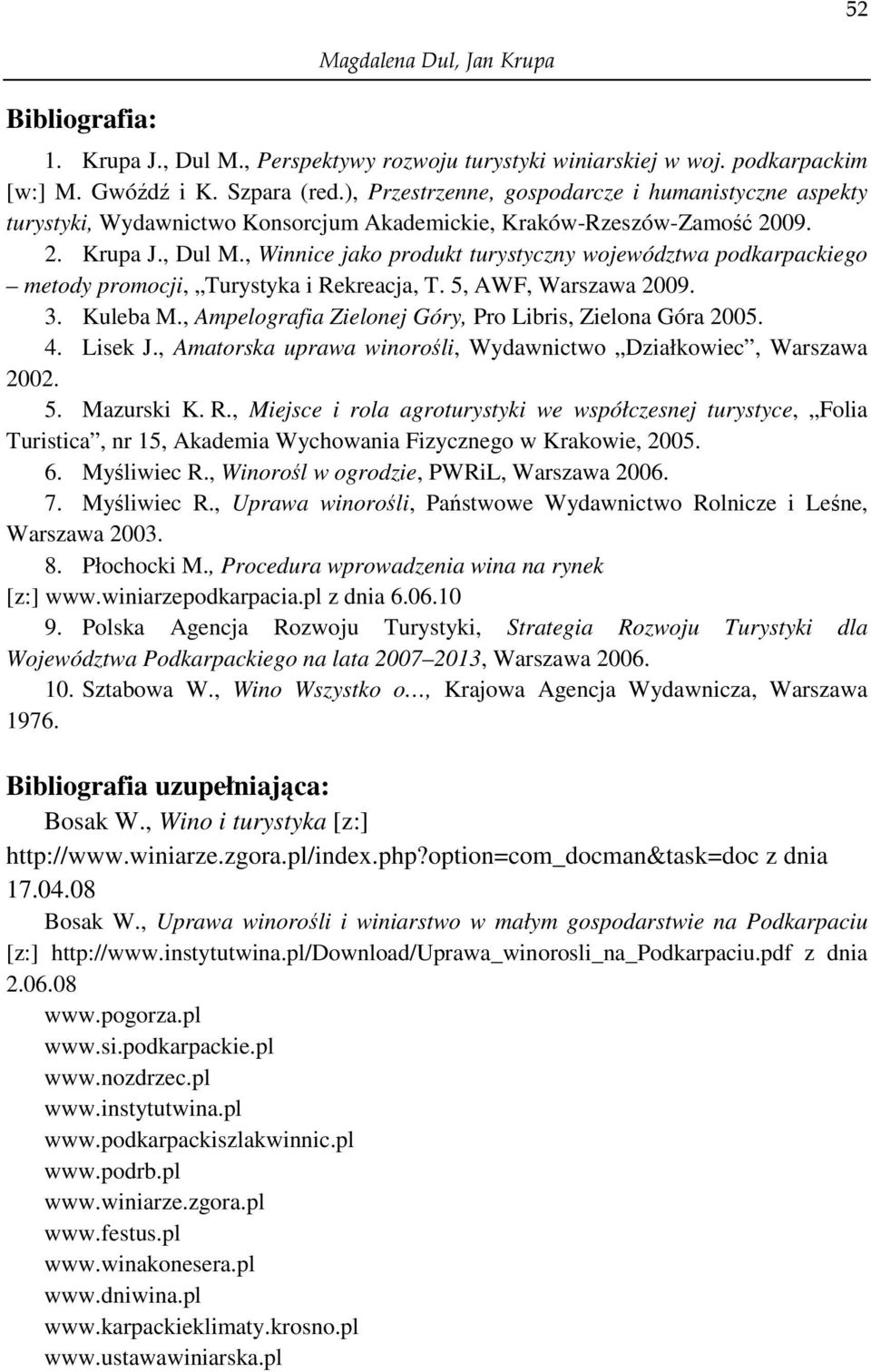 , Winnice jako produkt turystyczny województwa podkarpackiego metody promocji, Turystyka i Rekreacja, T. 5, AWF, Warszawa 2009. 3. Kuleba M., Ampelografia Zielonej Góry, Pro Libris, Zielona Góra 2005.