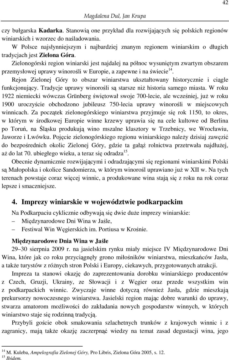 Zielonogórski region winiarski jest najdalej na północ wysuniętym zwartym obszarem przemysłowej uprawy winorośli w Europie, a zapewne i na świecie 14.