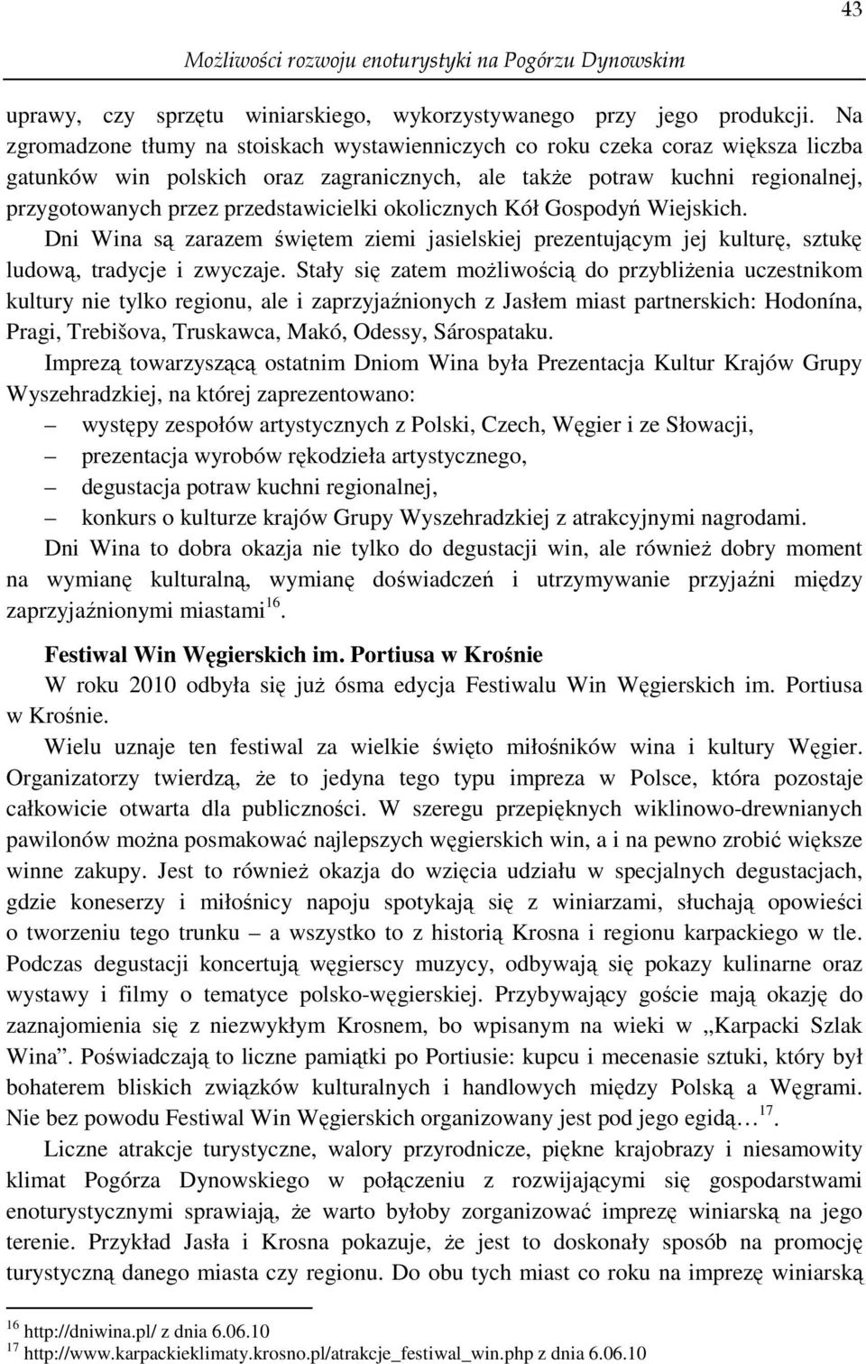 przedstawicielki okolicznych Kół Gospodyń Wiejskich. Dni Wina są zarazem świętem ziemi jasielskiej prezentującym jej kulturę, sztukę ludową, tradycje i zwyczaje.