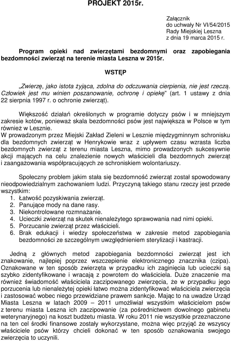 Człowiek jest mu winien poszanowanie, ochronę i opiekę (art. 1 ustawy z dnia 22 sierpnia 1997 r. o ochronie zwierząt).