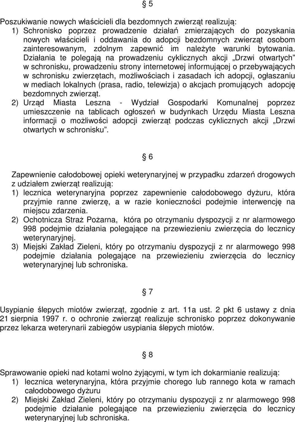 Działania te polegają na prowadzeniu cyklicznych akcji Drzwi otwartych w schronisku, prowadzeniu strony internetowej informującej o przebywających w schronisku zwierzętach, możliwościach i zasadach