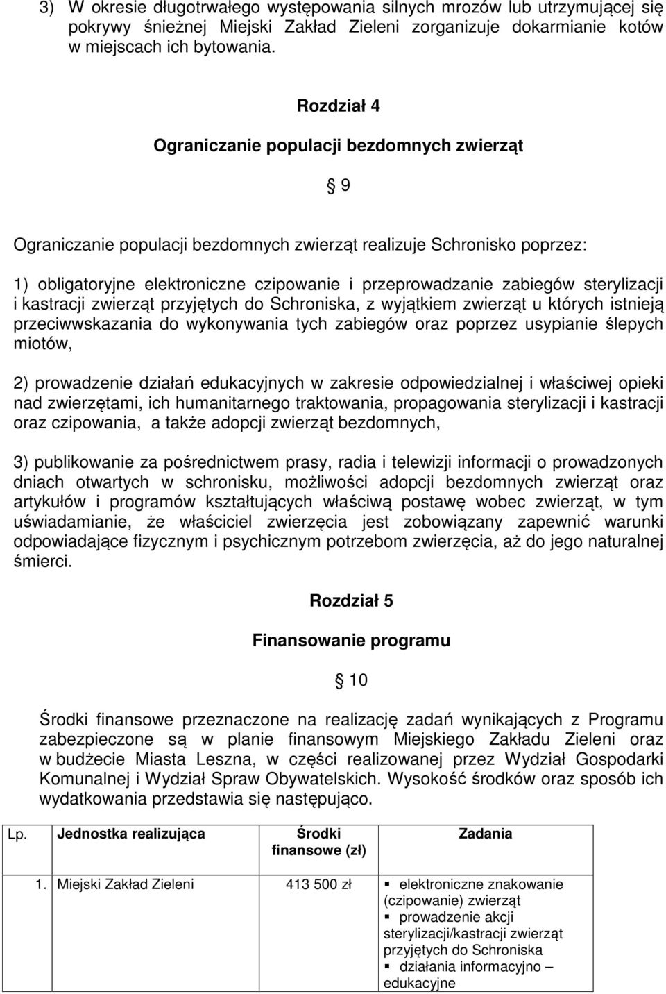 sterylizacji i kastracji zwierząt przyjętych do Schroniska, z wyjątkiem zwierząt u których istnieją przeciwwskazania do wykonywania tych zabiegów oraz poprzez usypianie ślepych miotów, 2) prowadzenie