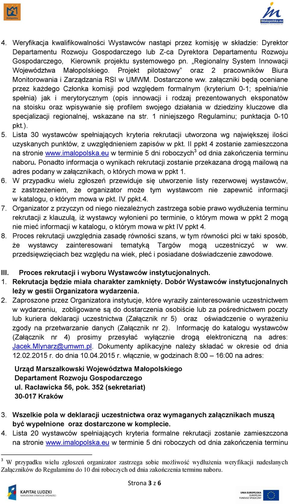 załączniki będą oceniane przez każdego Członka komisji pod względem formalnym (kryterium 0-1; spełnia/nie spełnia) jak i merytorycznym (opis innowacji i rodzaj prezentowanych eksponatów na stoisku