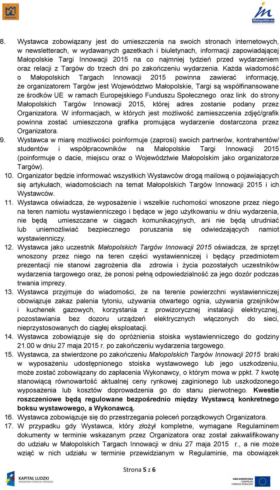 Każda wiadomość o Małopolskich Targach Innowacji 2015 powinna zawierać informację, że organizatorem Targów jest Województwo Małopolskie, Targi są współfinansowane ze środków UE w ramach Europejskiego