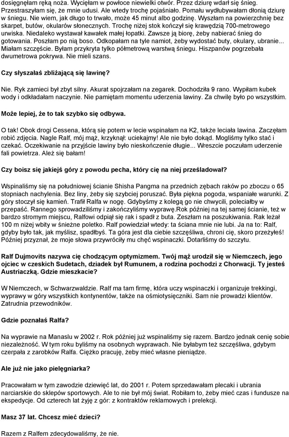 Niedaleko wystawał kawałek małej łopatki. Zawsze ją biorę, żeby nabierać śnieg do gotowania. Poszłam po nią boso. Odkopałam na tyle namiot, żeby wydostać buty, okulary, ubranie... Miałam szczęście.