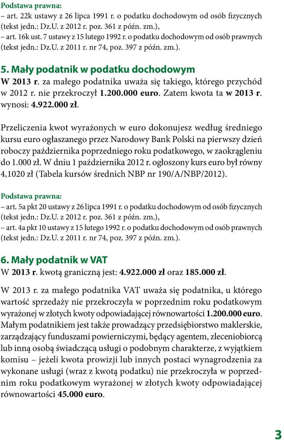 za małego podatnika uważa się takiego, którego przychód w 2012 r. nie przekroczył 1.200.000 euro. Zatem kwota ta w 2013 r. wynosi: 4.922.000 zł.