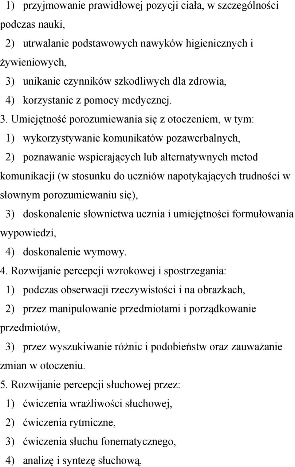 Umiejętność porozumiewania się z otoczeniem, w tym: 1) wykorzystywanie komunikatów pozawerbalnych, 2) poznawanie wspierających lub alternatywnych metod komunikacji (w stosunku do uczniów