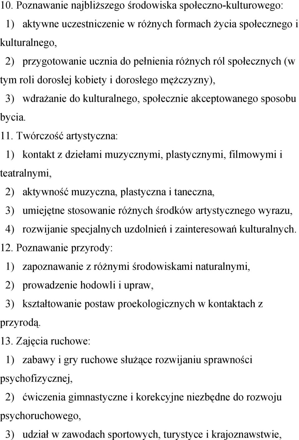 Twórczość artystyczna: 1) kontakt z dziełami muzycznymi, plastycznymi, filmowymi i teatralnymi, 2) aktywność muzyczna, plastyczna i taneczna, 3) umiejętne stosowanie różnych środków artystycznego