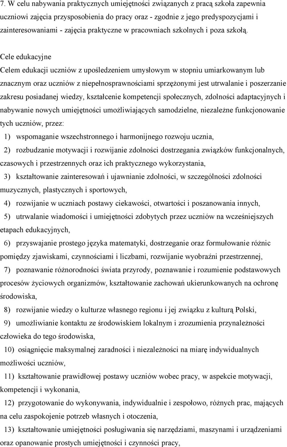 Cele edukacyjne Celem edukacji uczniów z upośledzeniem umysłowym w stopniu umiarkowanym lub znacznym oraz uczniów z niepełnosprawnościami sprzężonymi jest utrwalanie i poszerzanie zakresu posiadanej