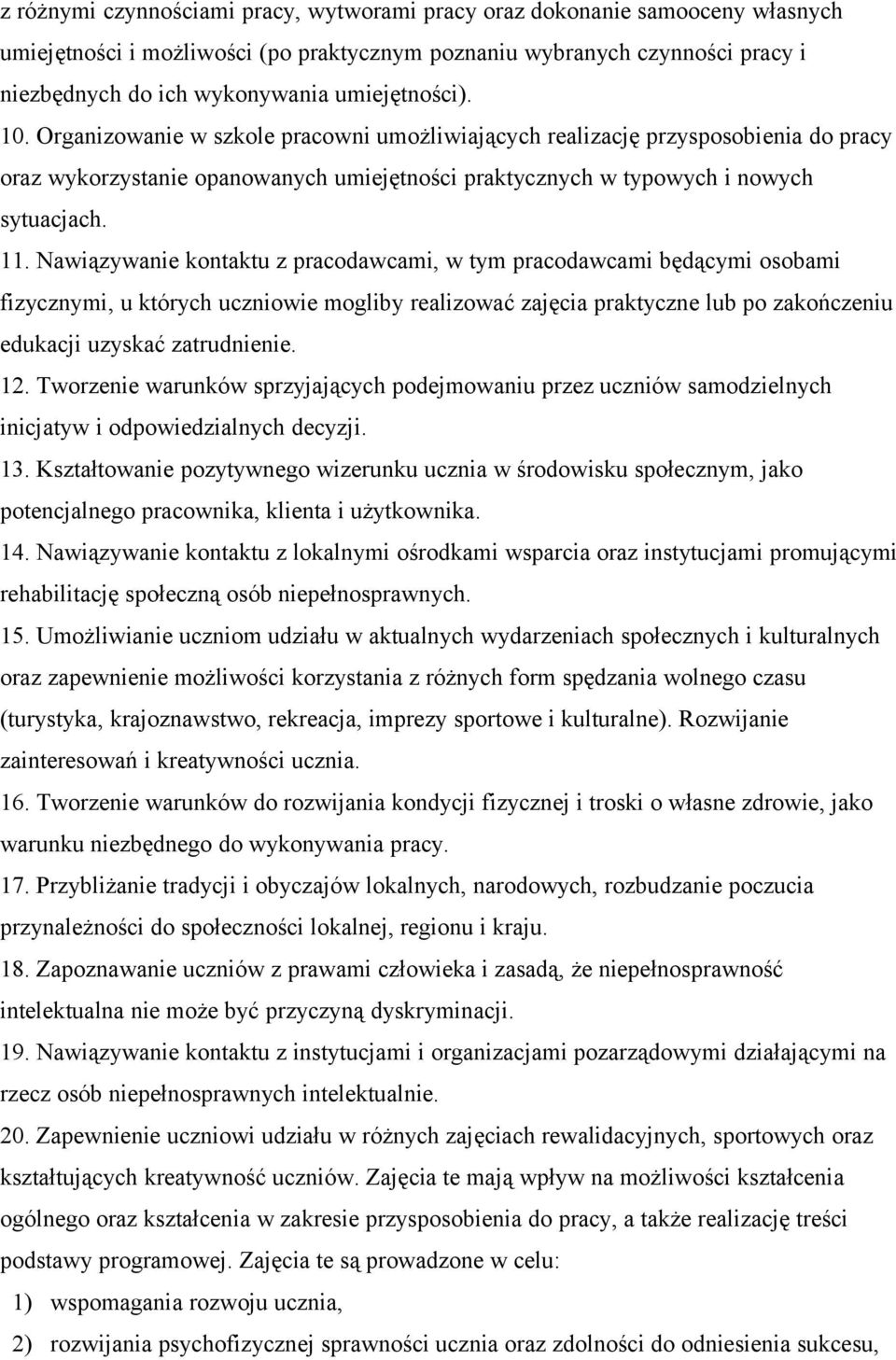 Nawiązywanie kontaktu z pracodawcami, w tym pracodawcami będącymi osobami fizycznymi, u których uczniowie mogliby realizować zajęcia praktyczne lub po zakończeniu edukacji uzyskać zatrudnienie. 12.