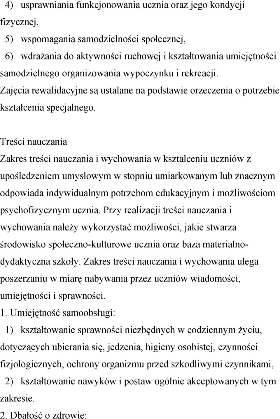 Treści nauczania Zakres treści nauczania i wychowania w kształceniu uczniów z upośledzeniem umysłowym w stopniu umiarkowanym lub znacznym odpowiada indywidualnym potrzebom edukacyjnym i możliwościom