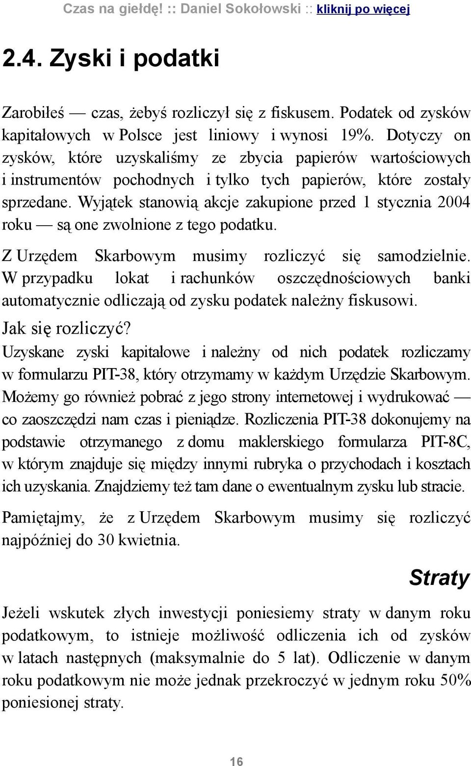 Wyjątek stanowią akcje zakupione przed 1 stycznia 2004 roku są one zwolnione z tego podatku. Z Urzędem Skarbowym musimy rozliczyć się samodzielnie.