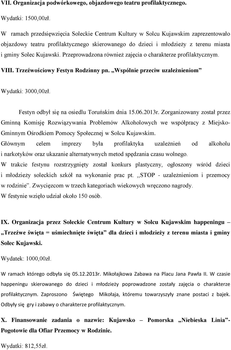 Przeprowadzona również zajęcia o charakterze profilaktycznym. VIII. Trzeźwościowy Festyn Rodzinny pn. Wspólnie przeciw uzależnieniom Wydatki: 3000,00zł. Festyn odbył się na osiedlu Toruńskim dnia 15.