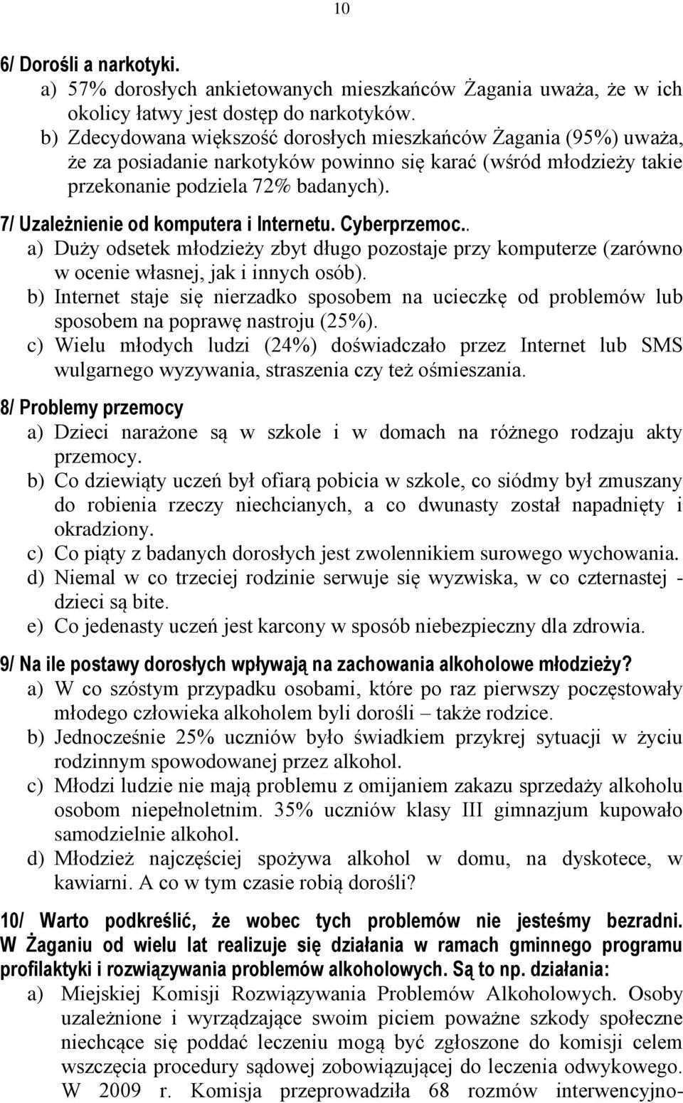 7/ Uzależnienie od komputera i Internetu. Cyberprzemoc.. a) Duży odsetek młodzieży zbyt długo pozostaje przy komputerze (zarówno w ocenie własnej, jak i innych osób).