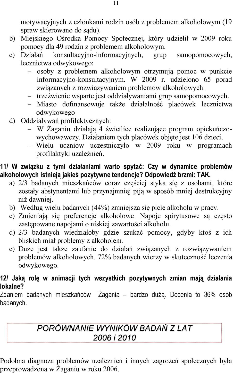 c) Działań konsultacyjno-informacyjnych, grup samopomocowych, lecznictwa odwykowego: osoby z problemem alkoholowym otrzymują pomoc w punkcie informacyjno-konsultacyjnym. W 2009 r.