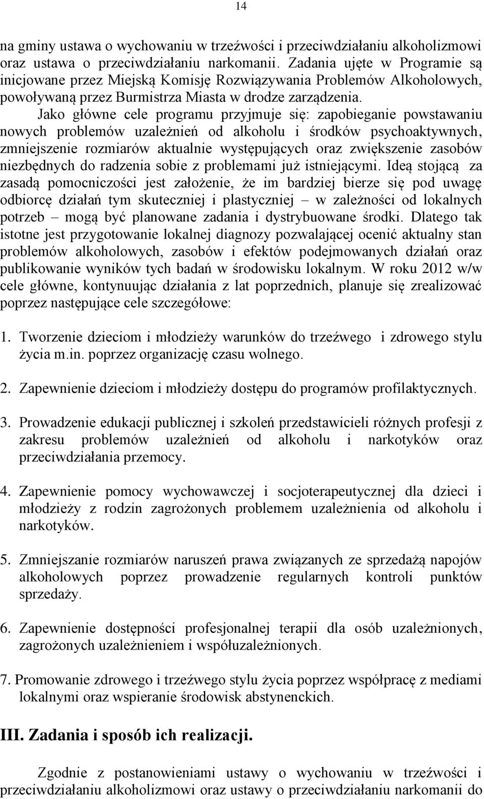 Jako główne cele programu przyjmuje się: zapobieganie powstawaniu nowych problemów uzależnień od alkoholu i środków psychoaktywnych, zmniejszenie rozmiarów aktualnie występujących oraz zwiększenie