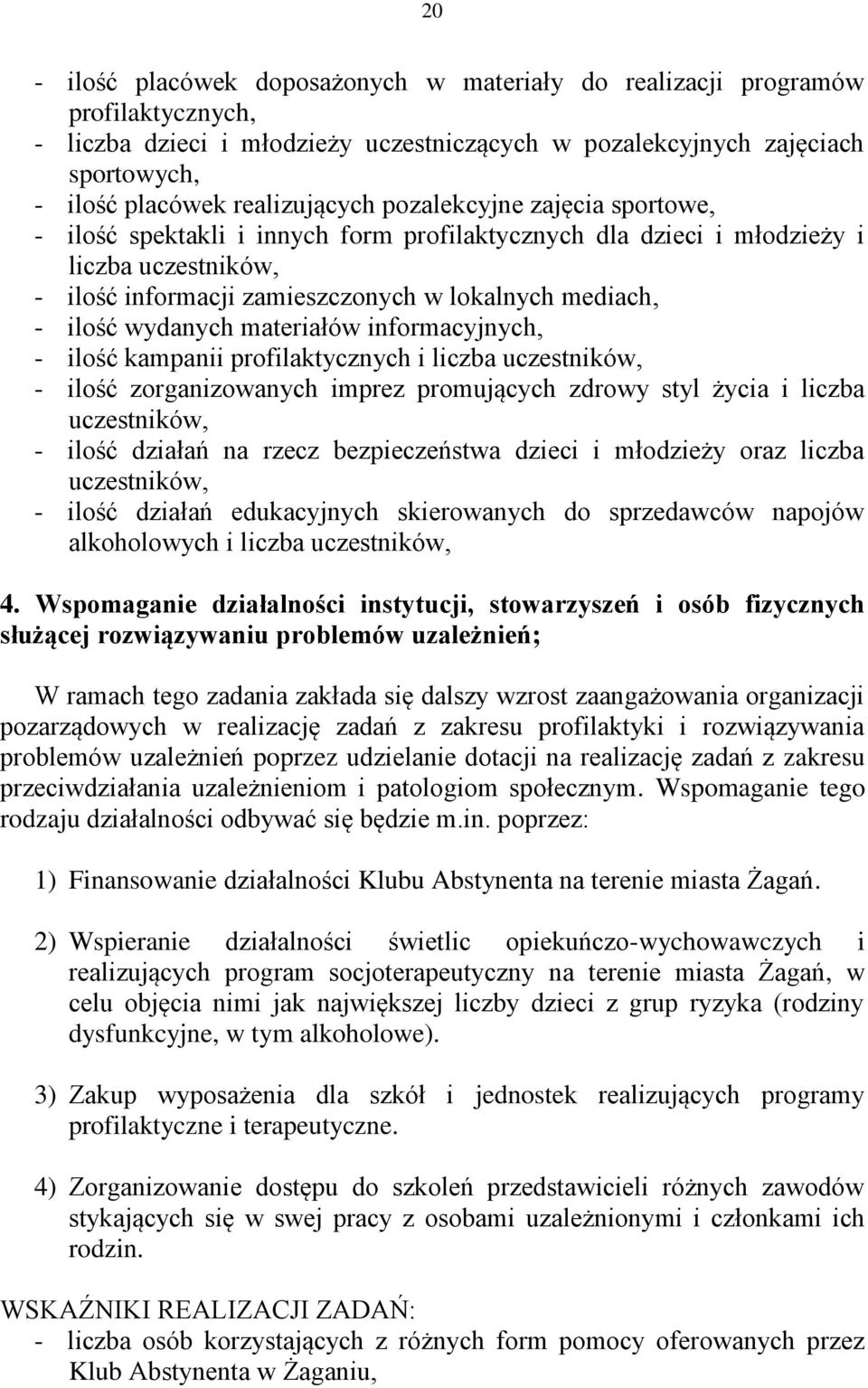 ilość wydanych materiałów informacyjnych, - ilość kampanii profilaktycznych i liczba uczestników, - ilość zorganizowanych imprez promujących zdrowy styl życia i liczba uczestników, - ilość działań na